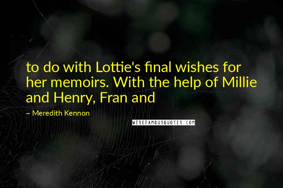 Meredith Kennon Quotes: to do with Lottie's final wishes for her memoirs. With the help of Millie and Henry, Fran and