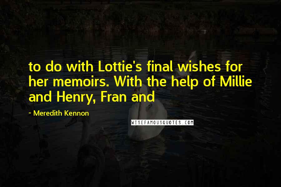 Meredith Kennon Quotes: to do with Lottie's final wishes for her memoirs. With the help of Millie and Henry, Fran and