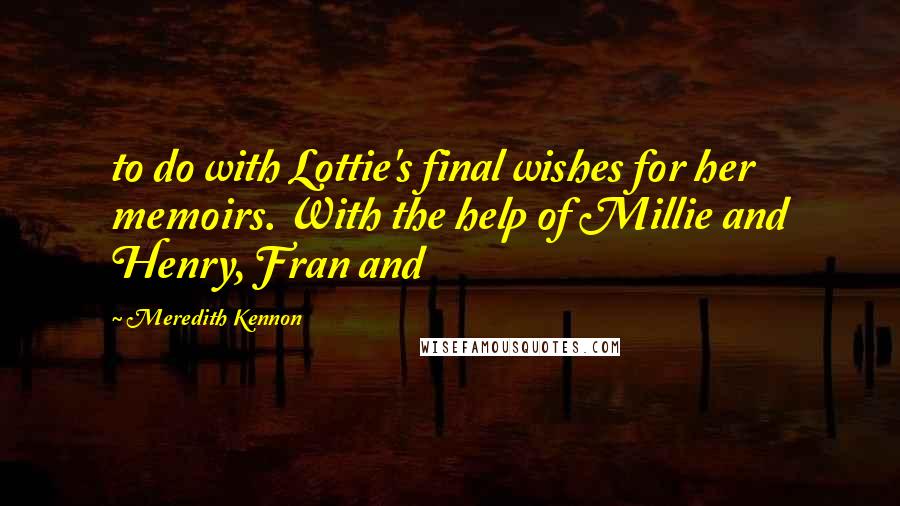 Meredith Kennon Quotes: to do with Lottie's final wishes for her memoirs. With the help of Millie and Henry, Fran and