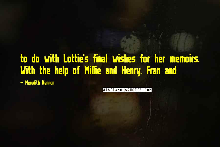 Meredith Kennon Quotes: to do with Lottie's final wishes for her memoirs. With the help of Millie and Henry, Fran and