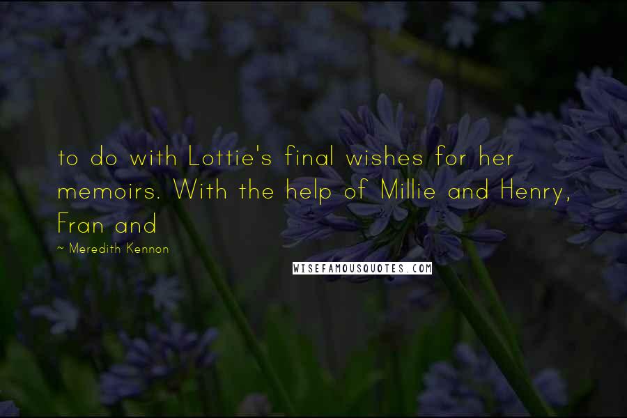 Meredith Kennon Quotes: to do with Lottie's final wishes for her memoirs. With the help of Millie and Henry, Fran and