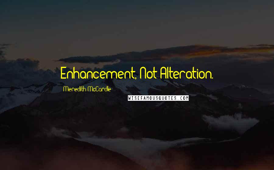Meredith McCardle Quotes: Enhancement, Not Alteration.