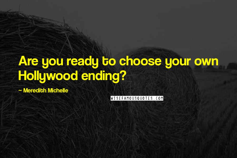Meredith Michelle Quotes: Are you ready to choose your own Hollywood ending?