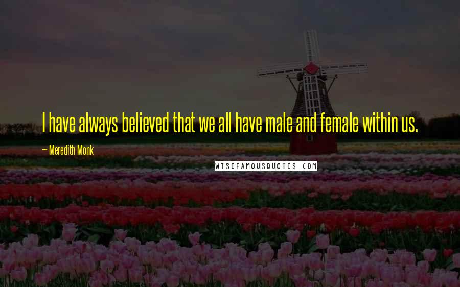 Meredith Monk Quotes: I have always believed that we all have male and female within us.