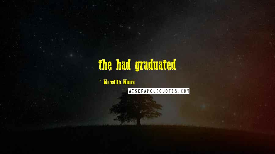 Meredith Moore Quotes: the had graduated