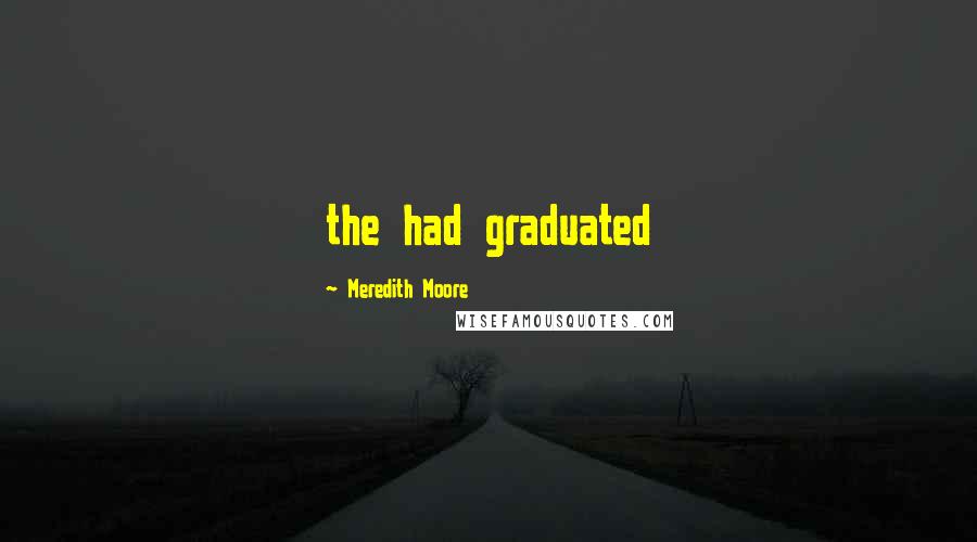 Meredith Moore Quotes: the had graduated