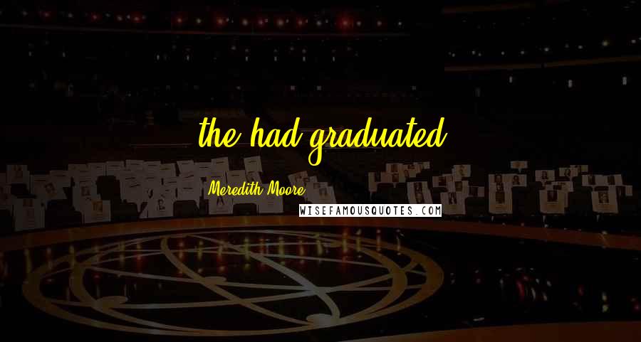 Meredith Moore Quotes: the had graduated
