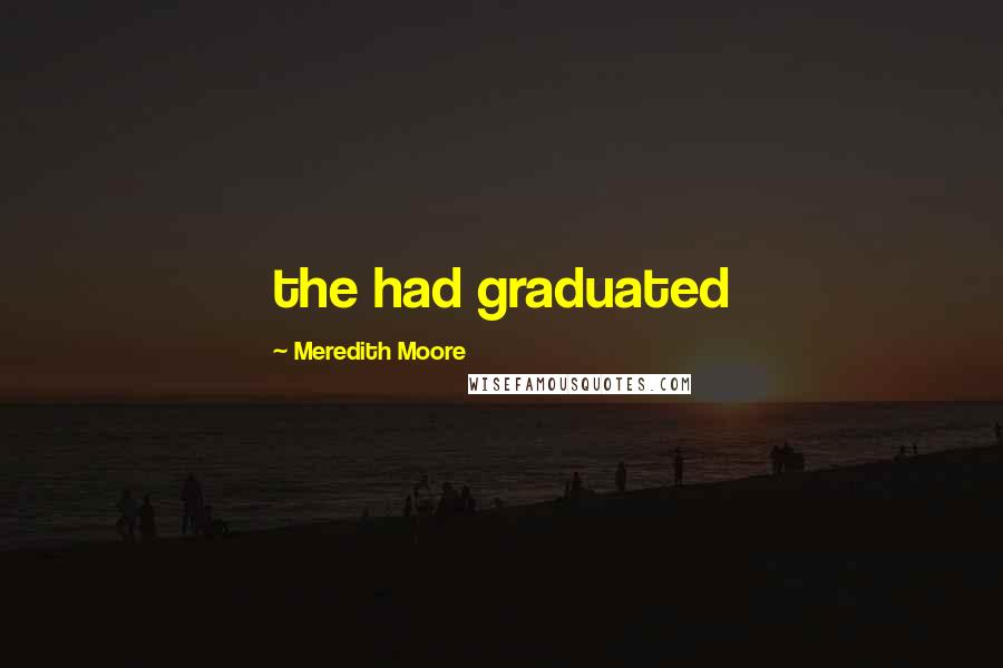 Meredith Moore Quotes: the had graduated