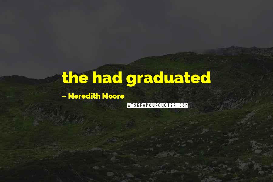 Meredith Moore Quotes: the had graduated