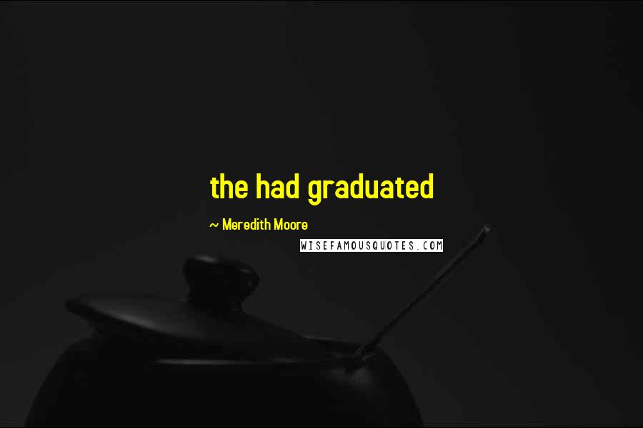 Meredith Moore Quotes: the had graduated