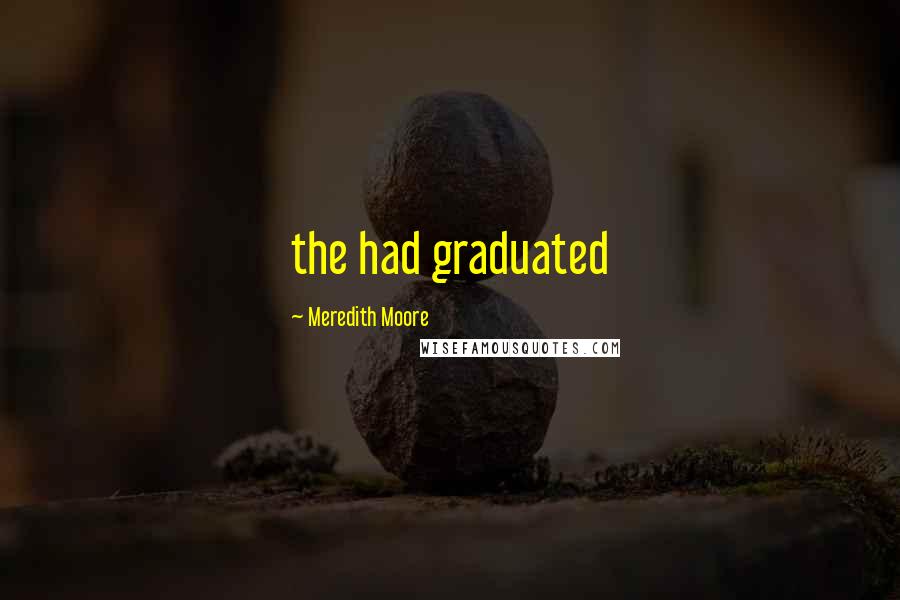 Meredith Moore Quotes: the had graduated