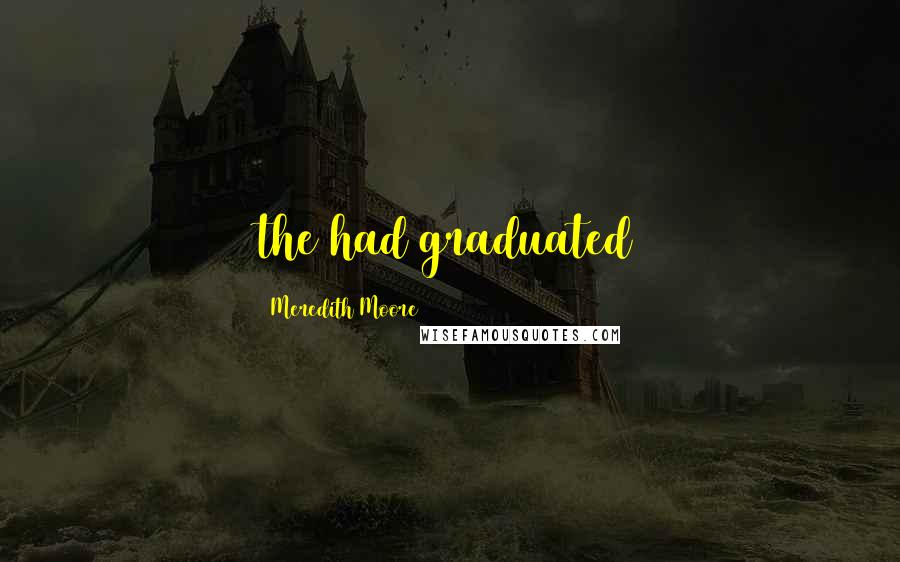 Meredith Moore Quotes: the had graduated