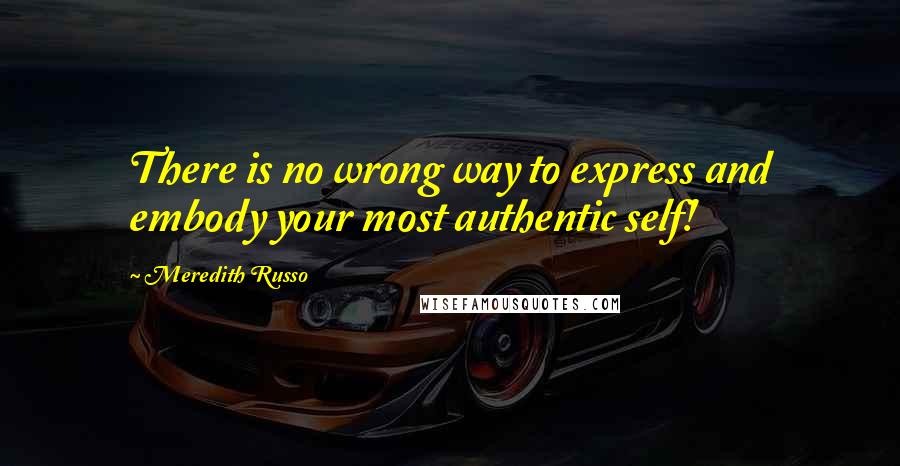 Meredith Russo Quotes: There is no wrong way to express and embody your most authentic self!