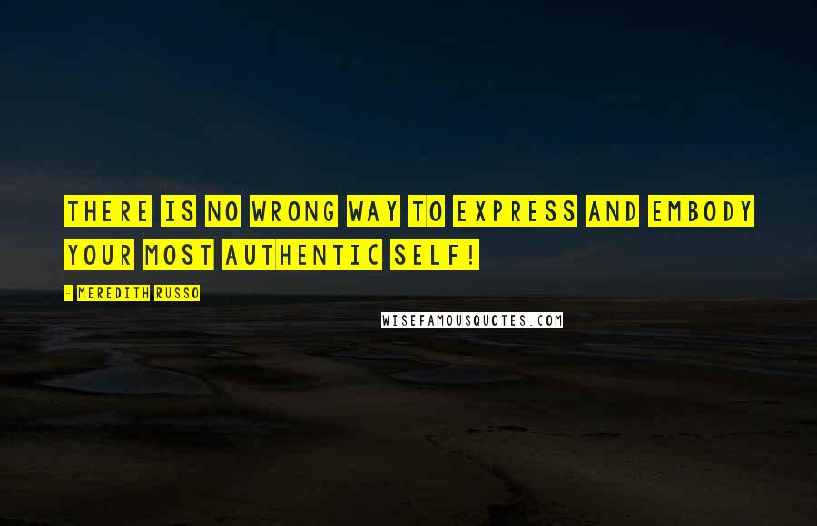 Meredith Russo Quotes: There is no wrong way to express and embody your most authentic self!