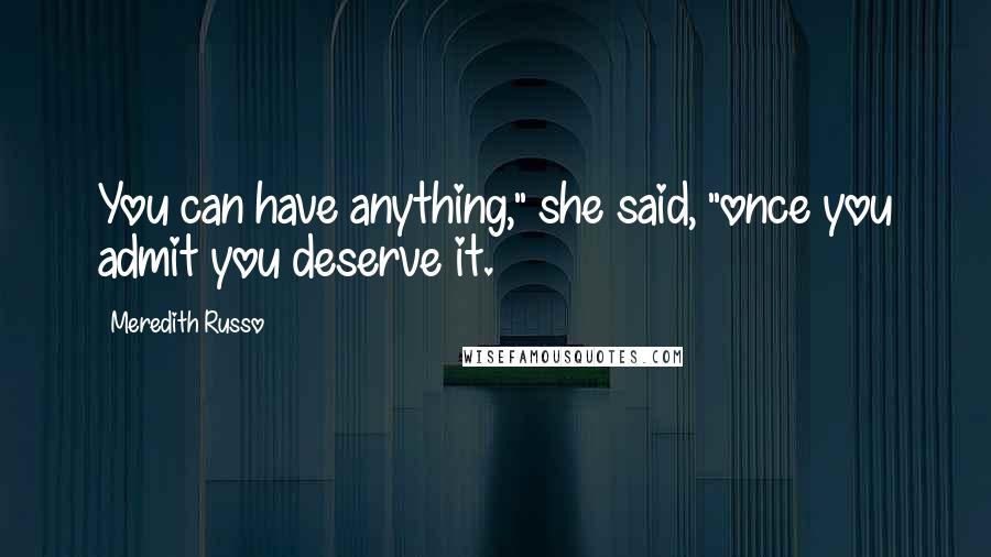 Meredith Russo Quotes: You can have anything," she said, "once you admit you deserve it.