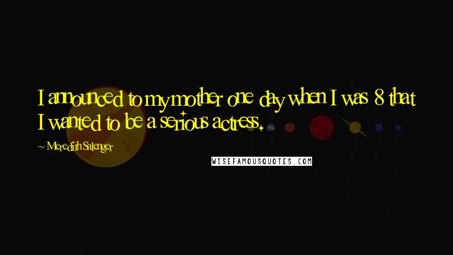 Meredith Salenger Quotes: I announced to my mother one day when I was 8 that I wanted to be a serious actress.