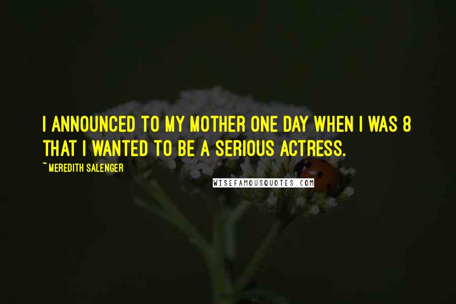 Meredith Salenger Quotes: I announced to my mother one day when I was 8 that I wanted to be a serious actress.