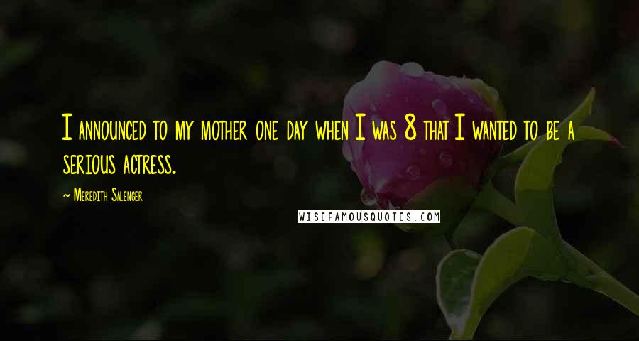 Meredith Salenger Quotes: I announced to my mother one day when I was 8 that I wanted to be a serious actress.