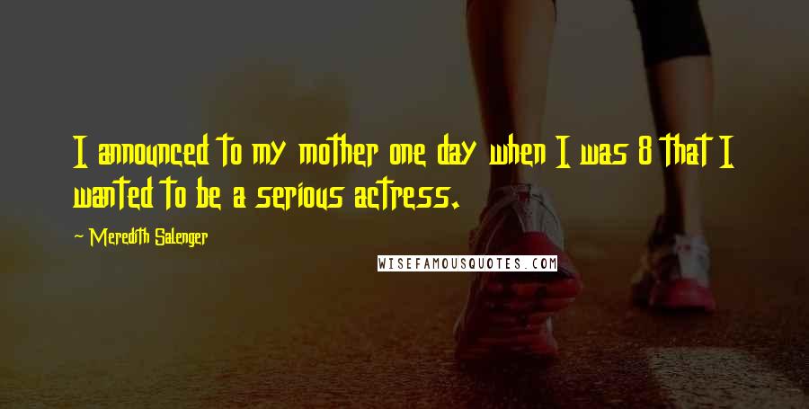 Meredith Salenger Quotes: I announced to my mother one day when I was 8 that I wanted to be a serious actress.