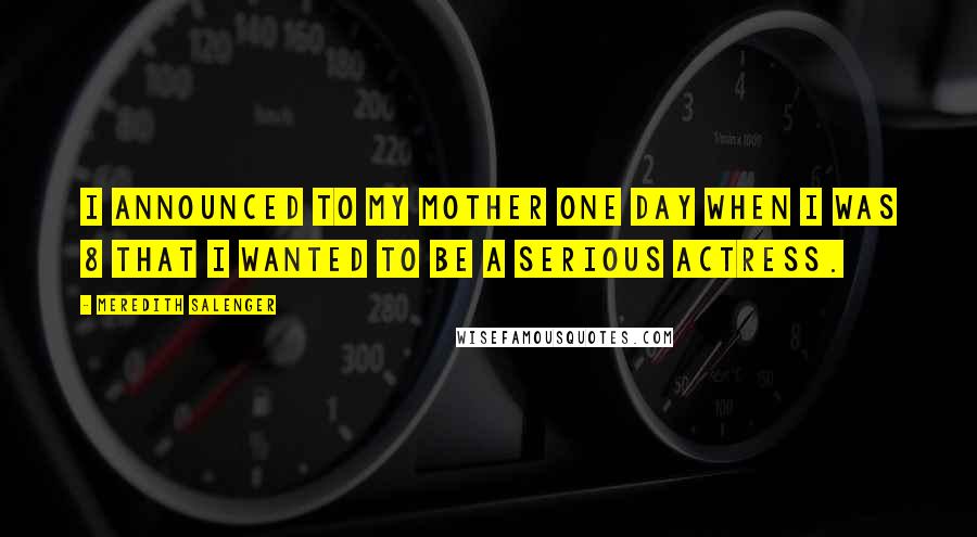 Meredith Salenger Quotes: I announced to my mother one day when I was 8 that I wanted to be a serious actress.