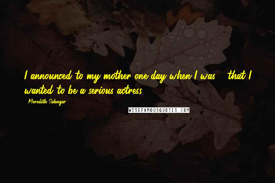 Meredith Salenger Quotes: I announced to my mother one day when I was 8 that I wanted to be a serious actress.