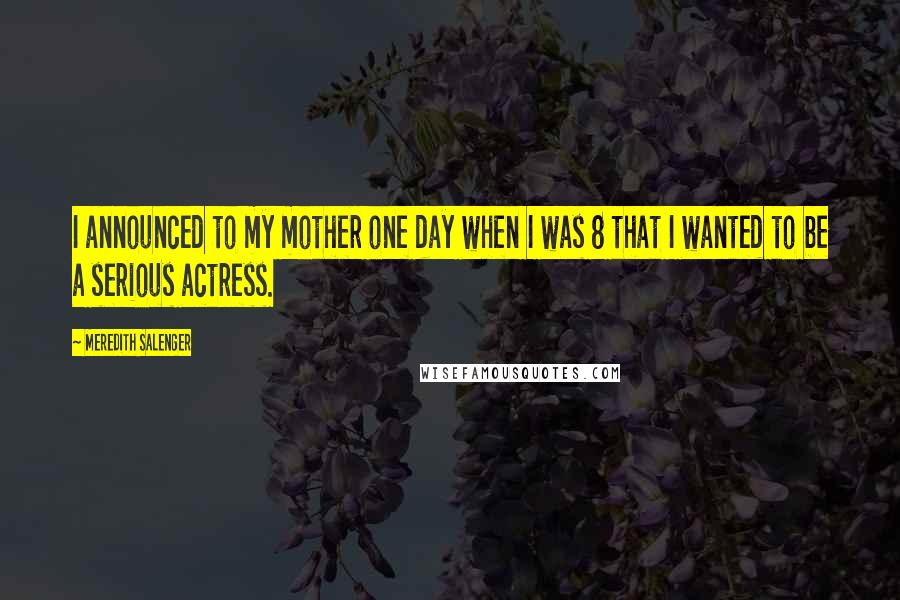 Meredith Salenger Quotes: I announced to my mother one day when I was 8 that I wanted to be a serious actress.