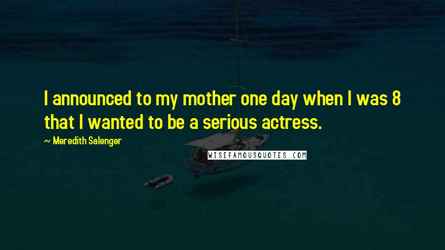 Meredith Salenger Quotes: I announced to my mother one day when I was 8 that I wanted to be a serious actress.