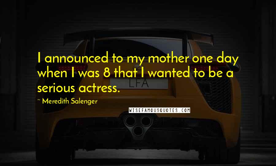 Meredith Salenger Quotes: I announced to my mother one day when I was 8 that I wanted to be a serious actress.