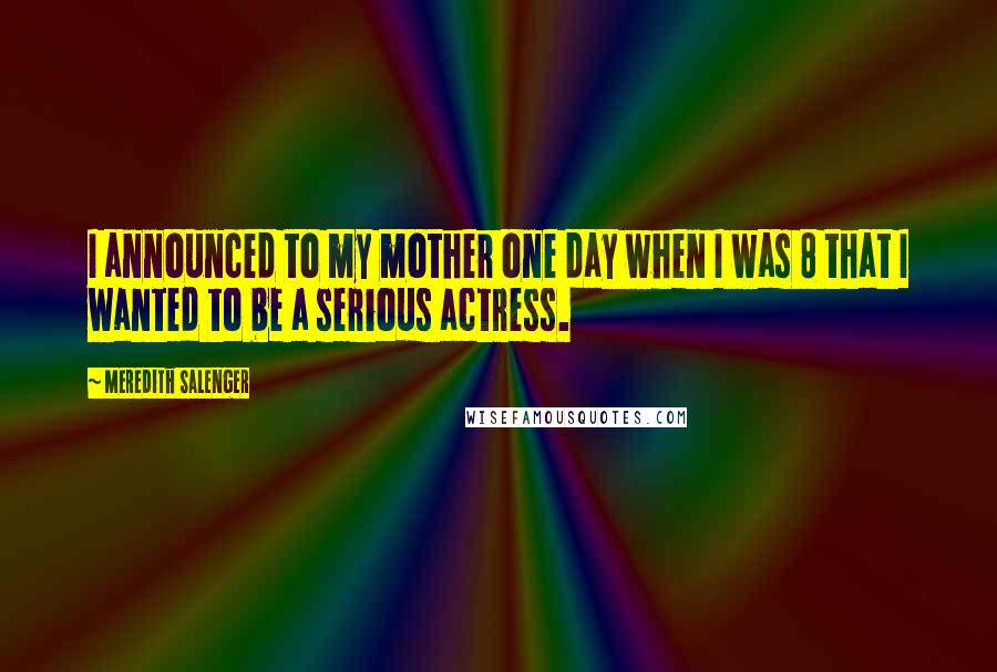 Meredith Salenger Quotes: I announced to my mother one day when I was 8 that I wanted to be a serious actress.