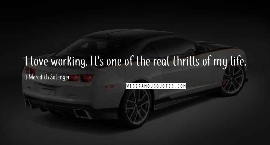 Meredith Salenger Quotes: I love working. It's one of the real thrills of my life.