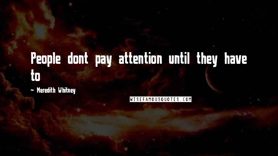 Meredith Whitney Quotes: People dont pay attention until they have to