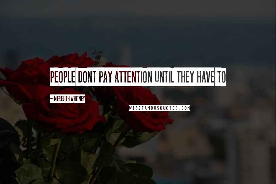 Meredith Whitney Quotes: People dont pay attention until they have to