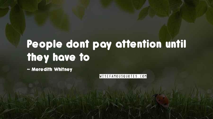 Meredith Whitney Quotes: People dont pay attention until they have to