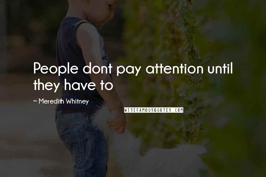 Meredith Whitney Quotes: People dont pay attention until they have to