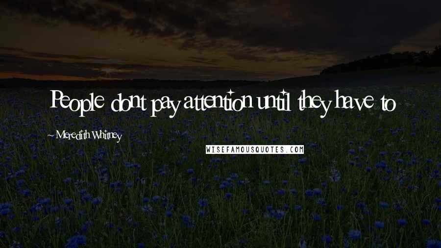 Meredith Whitney Quotes: People dont pay attention until they have to