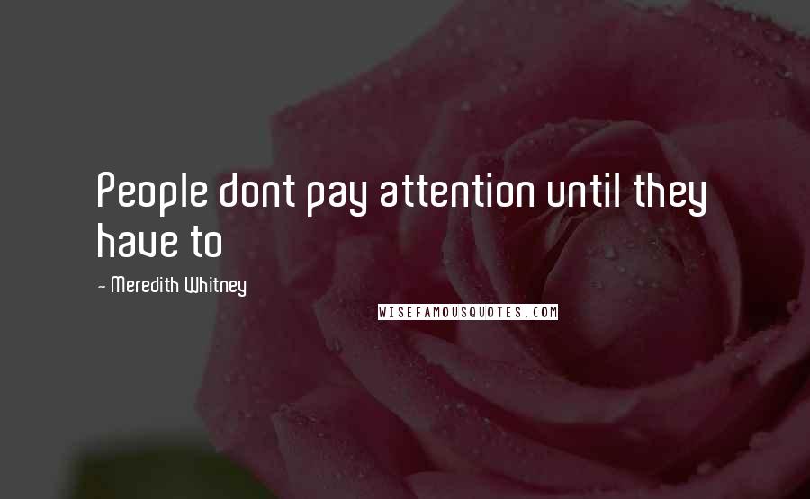 Meredith Whitney Quotes: People dont pay attention until they have to