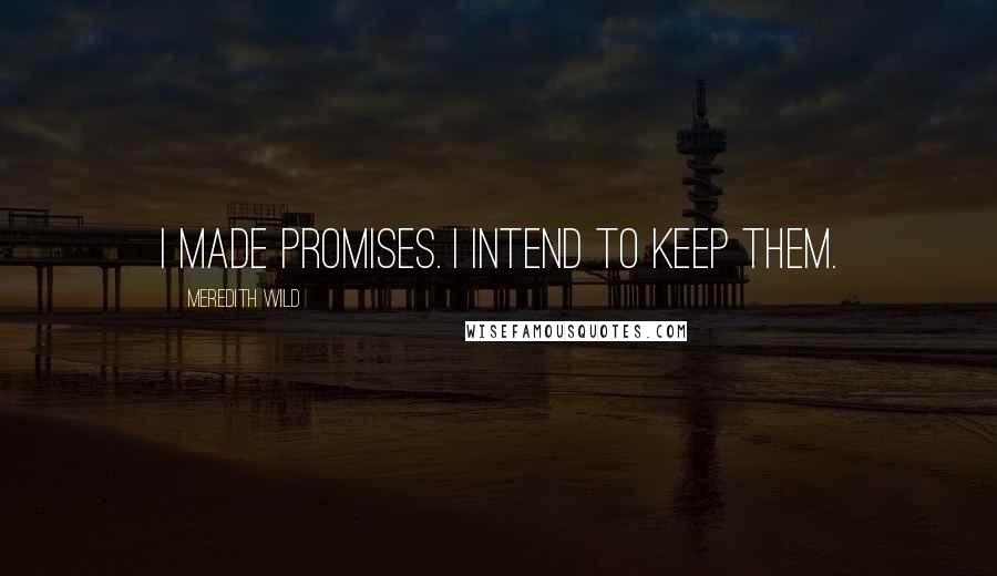 Meredith Wild Quotes: I made promises. I intend to keep them.