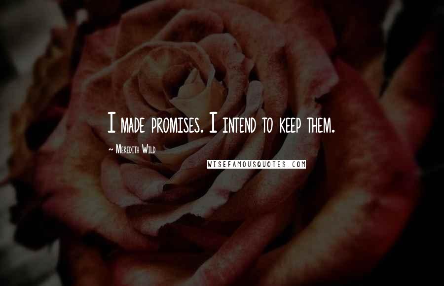 Meredith Wild Quotes: I made promises. I intend to keep them.