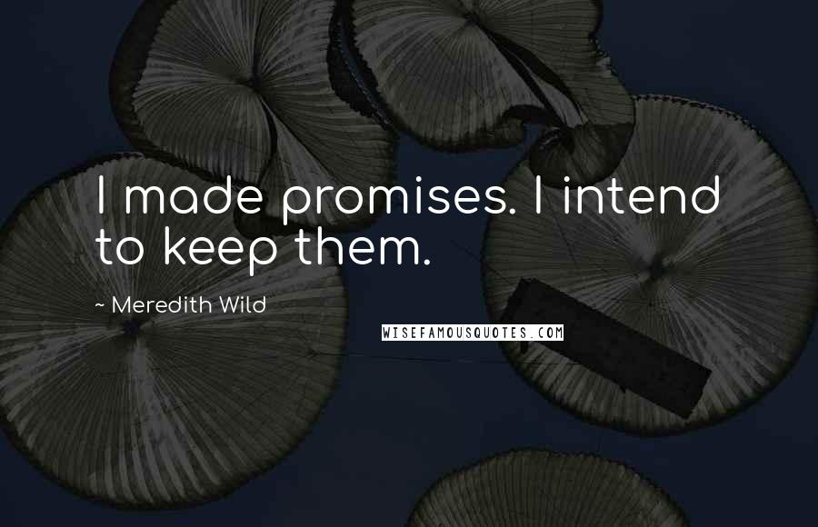 Meredith Wild Quotes: I made promises. I intend to keep them.