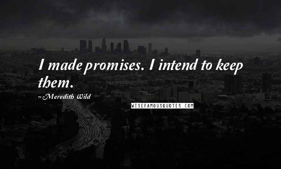 Meredith Wild Quotes: I made promises. I intend to keep them.