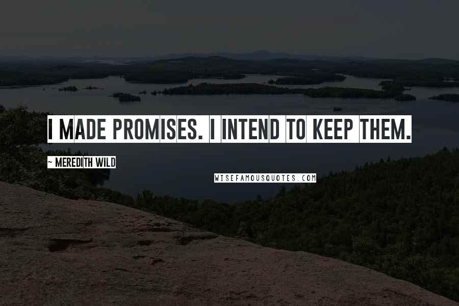 Meredith Wild Quotes: I made promises. I intend to keep them.