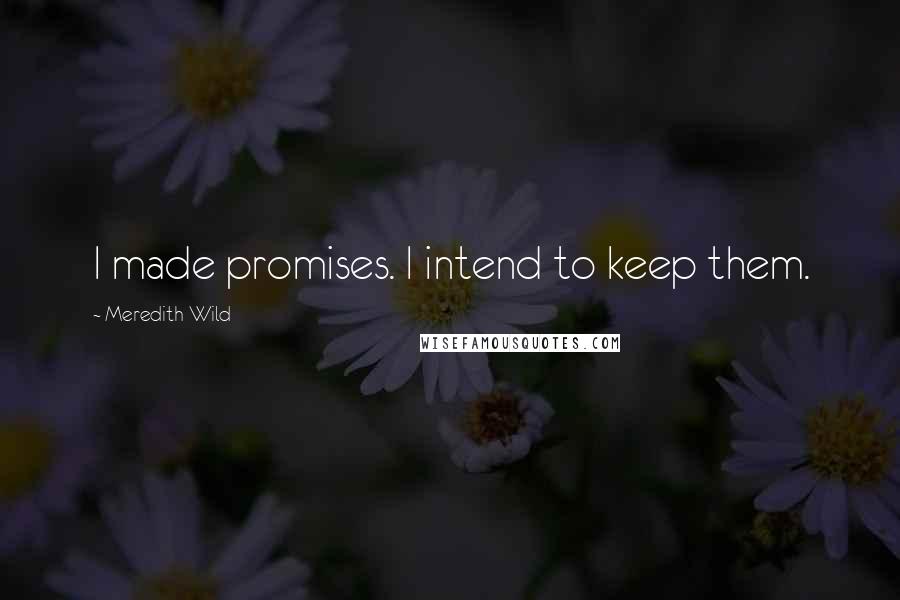 Meredith Wild Quotes: I made promises. I intend to keep them.