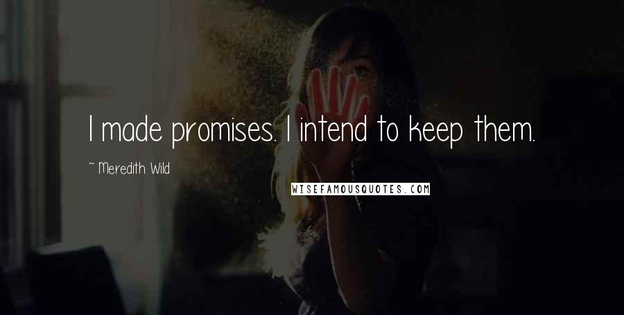 Meredith Wild Quotes: I made promises. I intend to keep them.