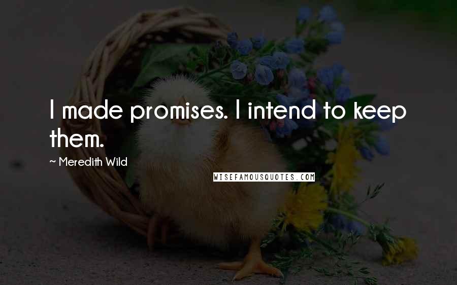 Meredith Wild Quotes: I made promises. I intend to keep them.