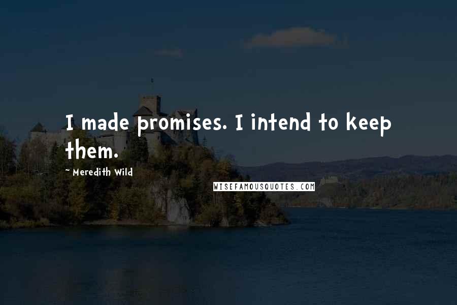 Meredith Wild Quotes: I made promises. I intend to keep them.