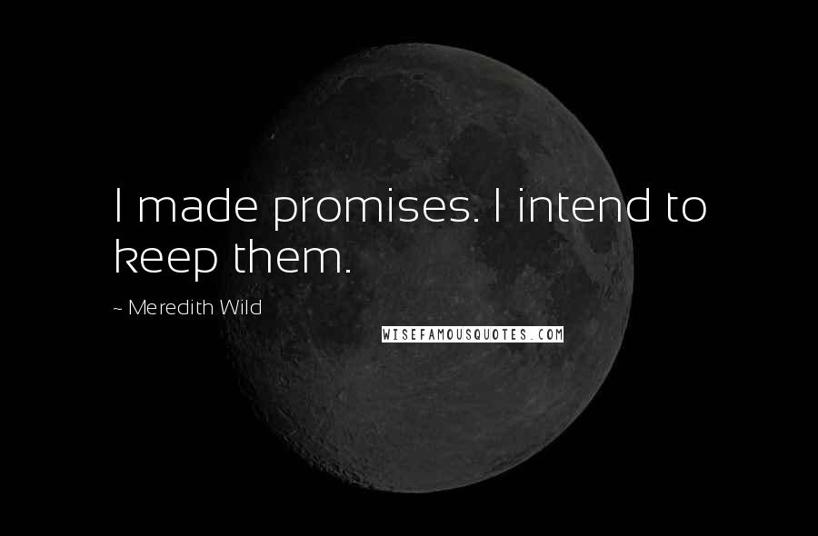 Meredith Wild Quotes: I made promises. I intend to keep them.