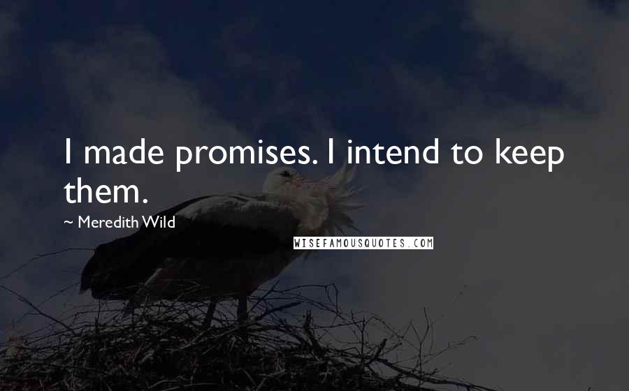 Meredith Wild Quotes: I made promises. I intend to keep them.