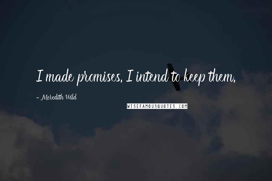 Meredith Wild Quotes: I made promises. I intend to keep them.