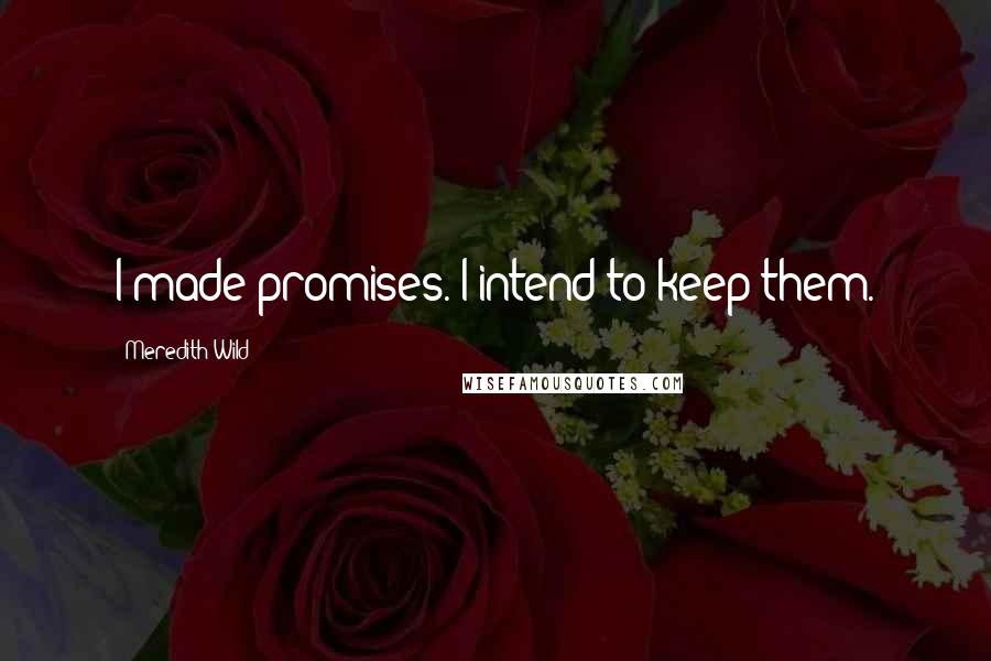 Meredith Wild Quotes: I made promises. I intend to keep them.