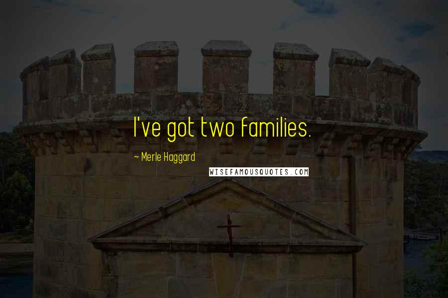 Merle Haggard Quotes: I've got two families.